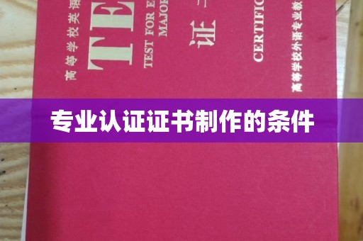 南明专业认证证书制作的条件