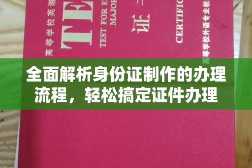 南明全面解析身份证制作的办理流程，轻松搞定证件办理