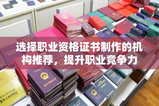 南明选择职业资格证书制作的机构推荐，提升职业竞争力