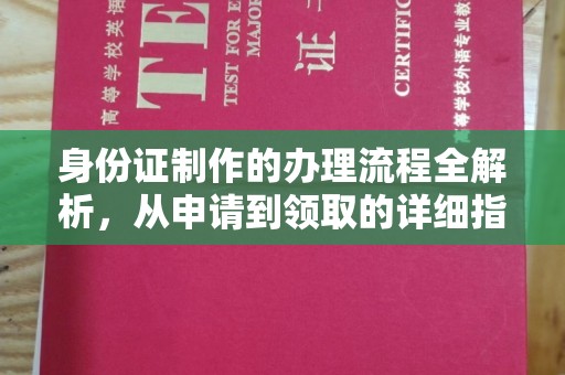 南明身份证制作的办理流程全解析，从申请到领取的详细指南