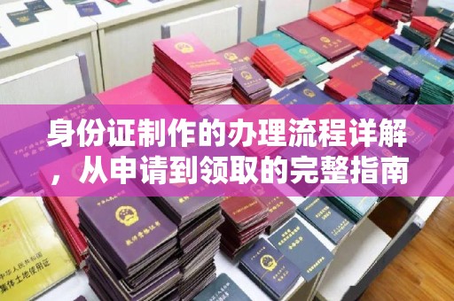 南明身份证制作的办理流程详解，从申请到领取的完整指南