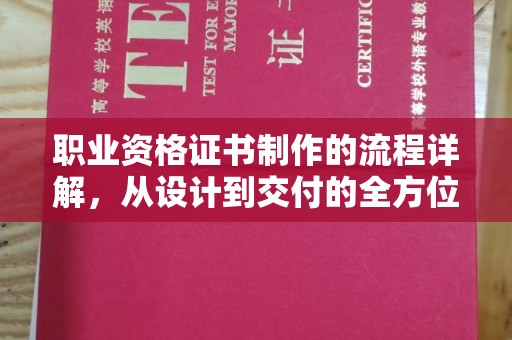 南明职业资格证书制作的流程详解，从设计到交付的全方位指南