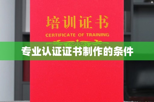 南明专业认证证书制作的条件