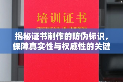 南明揭秘证书制作的防伪标识，保障真实性与权威性的关键