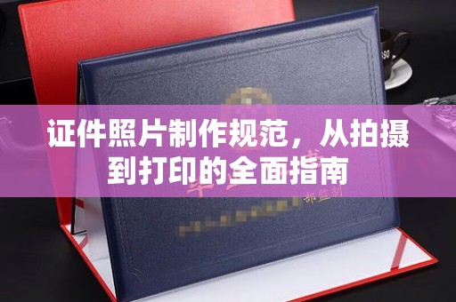 南明证件照片制作规范，从拍摄到打印的全面指南